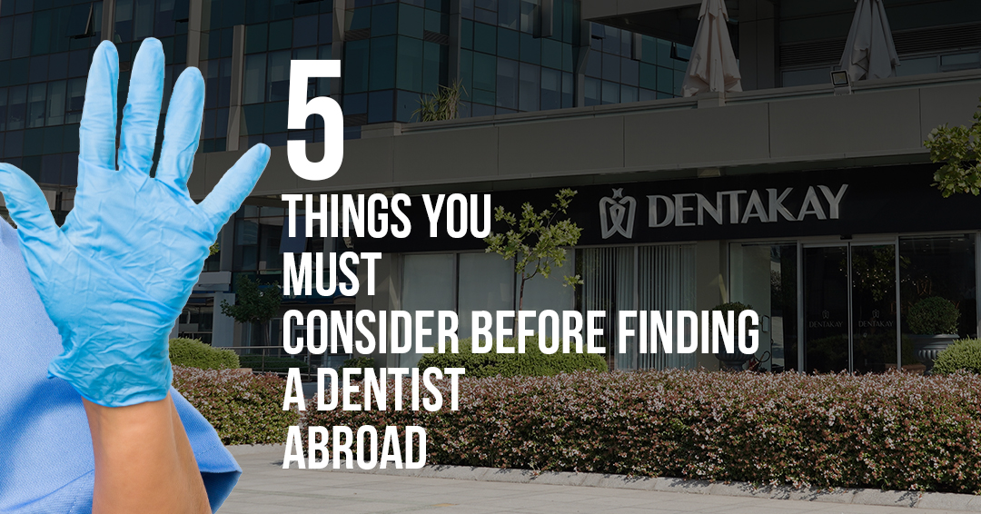 5 Things You MUST Consider Before Finding a DENTIST ABROAD.